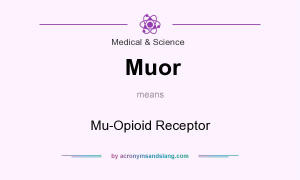 What does Muor mean? It stands for Mu-Opioid Receptor