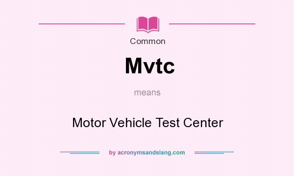 What does Mvtc mean? It stands for Motor Vehicle Test Center