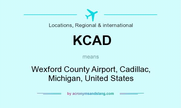 What does KCAD mean? It stands for Wexford County Airport, Cadillac, Michigan, United States