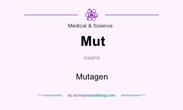What does Mut mean? It stands for Mutagen