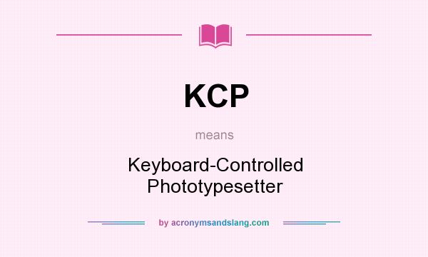 What does KCP mean? It stands for Keyboard-Controlled Phototypesetter