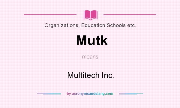 What does Mutk mean? It stands for Multitech Inc.
