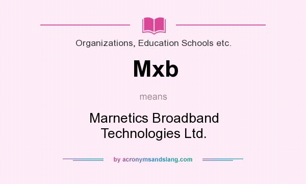 What does Mxb mean? It stands for Marnetics Broadband Technologies Ltd.