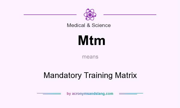 What does Mtm mean? It stands for Mandatory Training Matrix