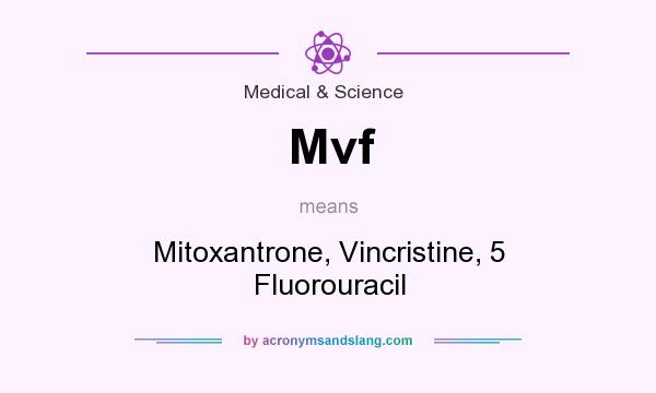 What does Mvf mean? It stands for Mitoxantrone, Vincristine, 5 Fluorouracil