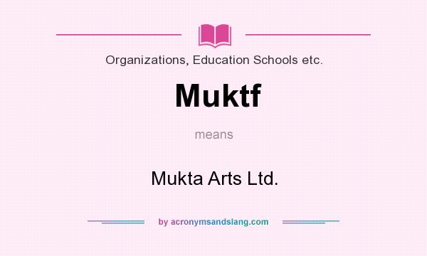 What does Muktf mean? It stands for Mukta Arts Ltd.