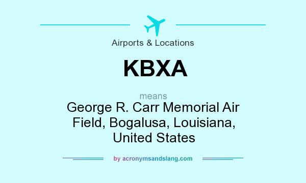 What does KBXA mean? It stands for George R. Carr Memorial Air Field, Bogalusa, Louisiana, United States