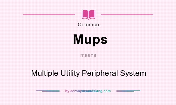What does Mups mean? It stands for Multiple Utility Peripheral System