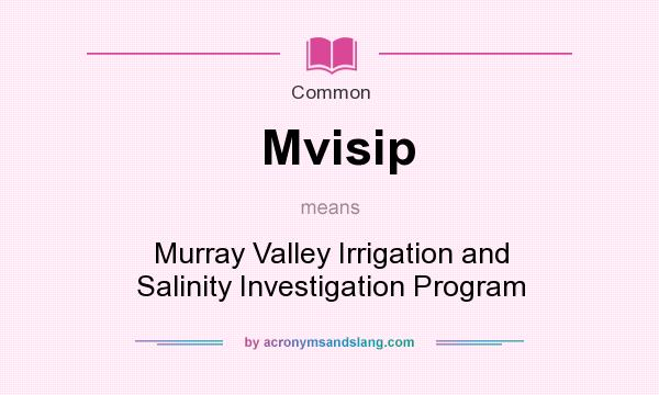 What does Mvisip mean? It stands for Murray Valley Irrigation and Salinity Investigation Program