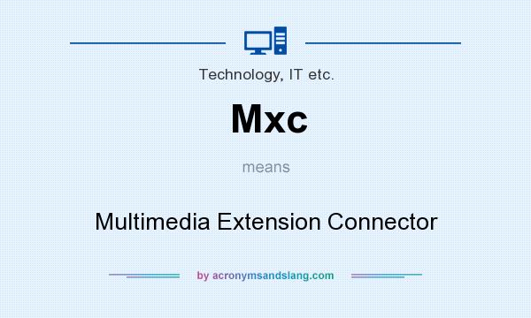 What does Mxc mean? It stands for Multimedia Extension Connector