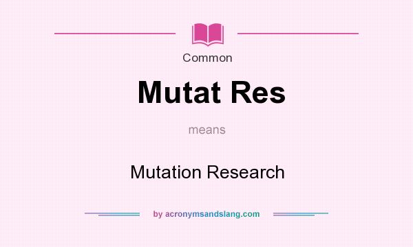 What does Mutat Res mean? It stands for Mutation Research