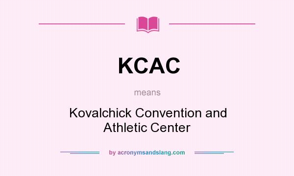 What does KCAC mean? It stands for Kovalchick Convention and Athletic Center