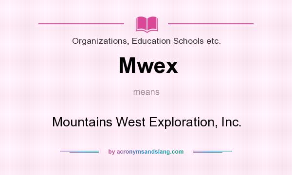 What does Mwex mean? It stands for Mountains West Exploration, Inc.