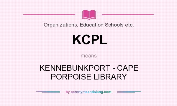 What does KCPL mean? It stands for KENNEBUNKPORT - CAPE PORPOISE LIBRARY