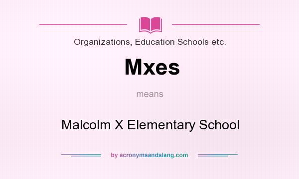 What does Mxes mean? It stands for Malcolm X Elementary School