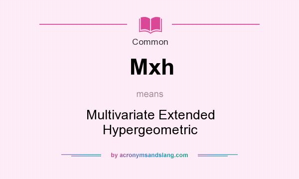 What does Mxh mean? It stands for Multivariate Extended Hypergeometric