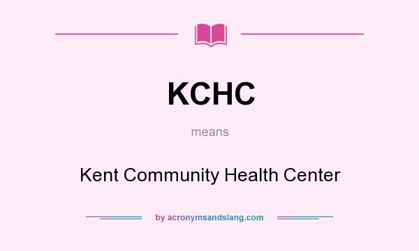 What does KCHC mean? It stands for Kent Community Health Center