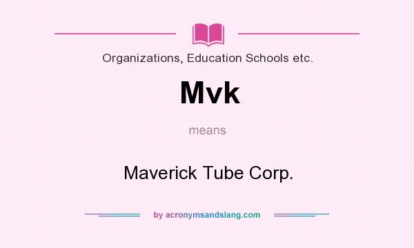 What does Mvk mean? It stands for Maverick Tube Corp.