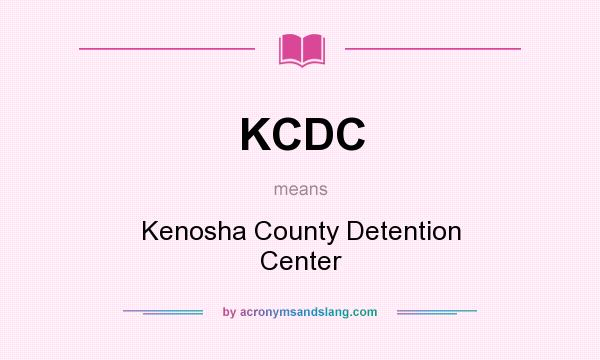 What does KCDC mean? It stands for Kenosha County Detention Center
