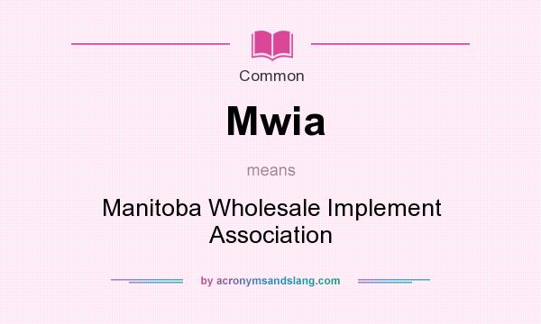 What does Mwia mean? It stands for Manitoba Wholesale Implement Association
