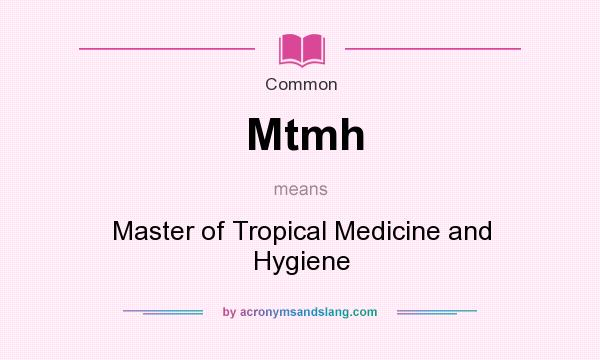 What does Mtmh mean? It stands for Master of Tropical Medicine and Hygiene