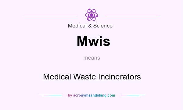 What does Mwis mean? It stands for Medical Waste Incinerators