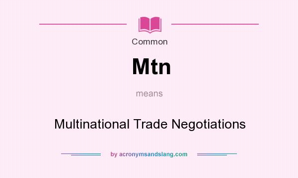 What does Mtn mean? It stands for Multinational Trade Negotiations