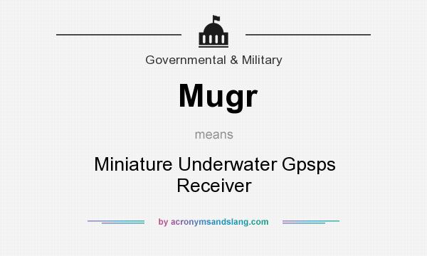 What does Mugr mean? It stands for Miniature Underwater Gpsps Receiver