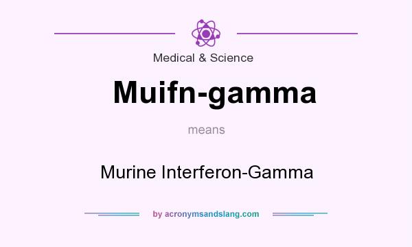 What does Muifn-gamma mean? It stands for Murine Interferon-Gamma