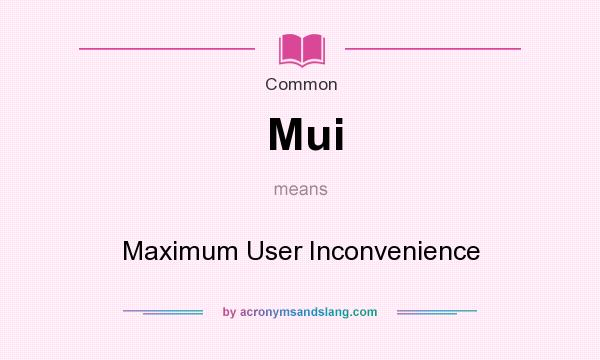 What does Mui mean? It stands for Maximum User Inconvenience