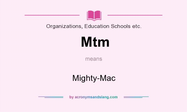 What does Mtm mean? It stands for Mighty-Mac