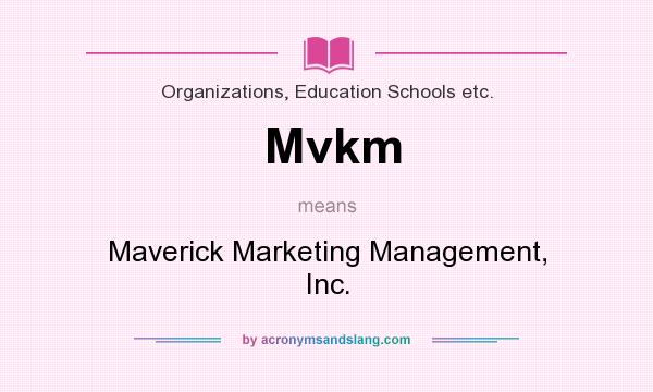 What does Mvkm mean? It stands for Maverick Marketing Management, Inc.