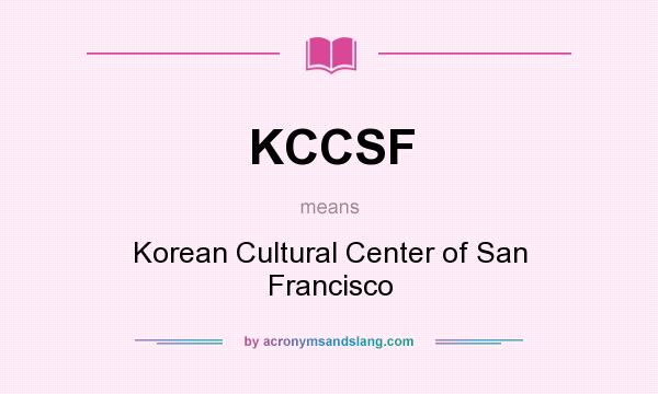 What does KCCSF mean? It stands for Korean Cultural Center of San Francisco