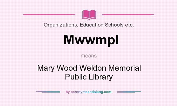 What does Mwwmpl mean? It stands for Mary Wood Weldon Memorial Public Library