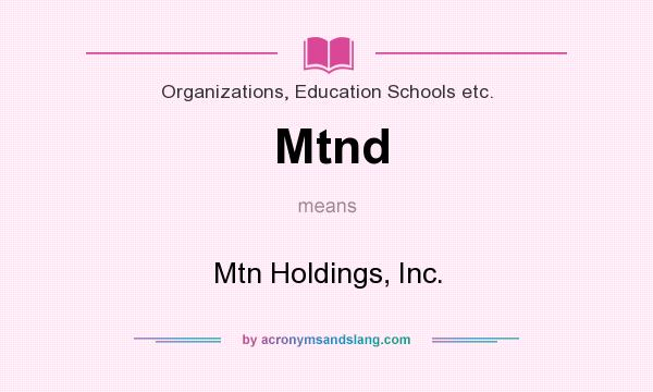 What does Mtnd mean? It stands for Mtn Holdings, Inc.