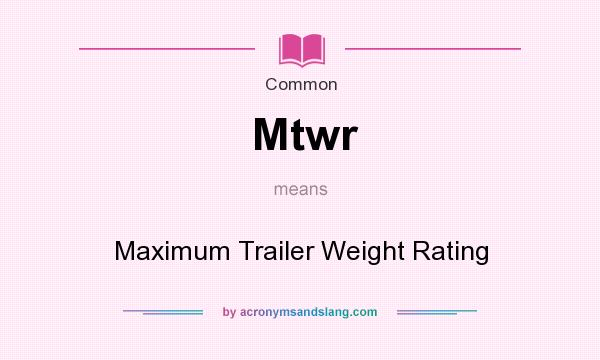 What does Mtwr mean? It stands for Maximum Trailer Weight Rating