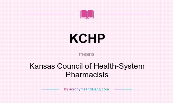 What does KCHP mean? It stands for Kansas Council of Health-System Pharmacists