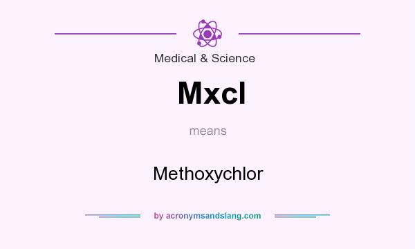 What does Mxcl mean? It stands for Methoxychlor