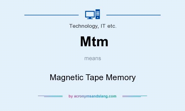 What does Mtm mean? It stands for Magnetic Tape Memory