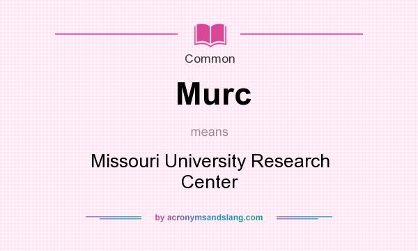 What does Murc mean? It stands for Missouri University Research Center