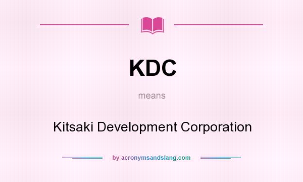 What does KDC mean? It stands for Kitsaki Development Corporation