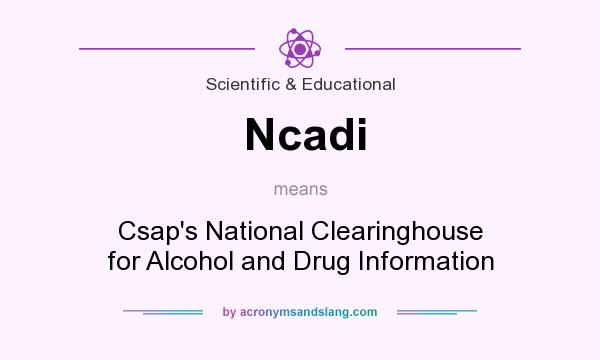 What does Ncadi mean? It stands for Csap`s National Clearinghouse for Alcohol and Drug Information