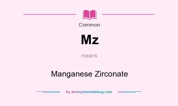 What does Mz mean? It stands for Manganese Zirconate