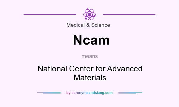 What does Ncam mean? It stands for National Center for Advanced Materials