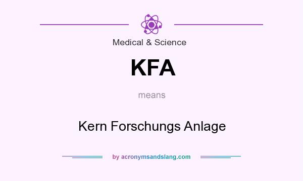 What does KFA mean? It stands for Kern Forschungs Anlage