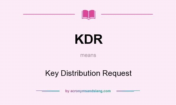 What does KDR mean? It stands for Key Distribution Request