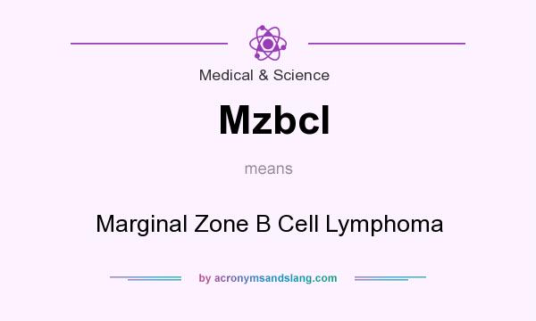 What does Mzbcl mean? It stands for Marginal Zone B Cell Lymphoma