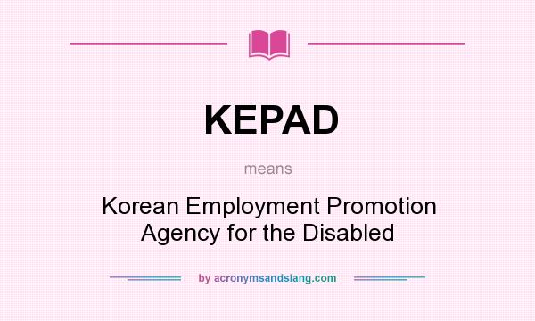 What does KEPAD mean? It stands for Korean Employment Promotion Agency for the Disabled