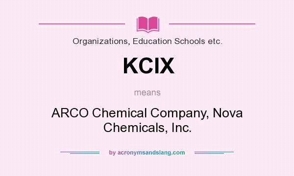 What does KCIX mean? It stands for ARCO Chemical Company, Nova Chemicals, Inc.