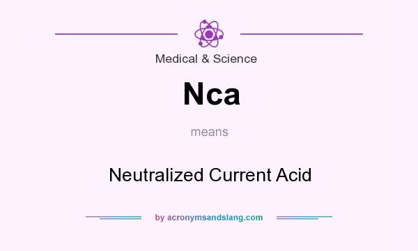 What does Nca mean? It stands for Neutralized Current Acid